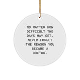 Inspiring Doctor Gifts from Friends, Family, Coworkers - No Matter How Difficult The Days May Get. Never Forget The Reason You Became A Doctor. Circle Ornament - Image 1